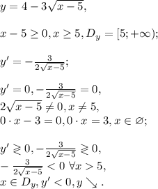 y=4-3 \sqrt{x-5}, \\ \\ x-5 \geq 0, x \geq 5, D_y=[5;+\infty); \\ \\ 
y'=-\frac{3}{2 \sqrt{x-5}}; \\ \\ 
y'=0, -\frac{3}{2 \sqrt{x-5}}=0, \\ 
2 \sqrt{x-5} \neq 0, x \neq 5, \\
0\cdot x-3=0, 0\cdot x=3, x\in\varnothing; \\ \\ 
y'\gtrless0, -\frac{3}{2 \sqrt{x-5}}\gtrless0, \\ 
-\frac{3}{2 \sqrt{x-5}}5, \\ 
x\in D_y, y'