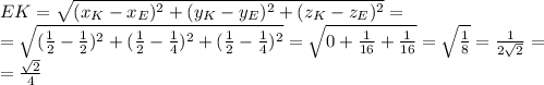 EK=
 \sqrt{(x_K-x_E) ^{2}+(y_K-y_E) ^{2} +(z_K-z_E) ^{2}} = \\ =\sqrt{( 
\frac{1}{2} - \frac{1}{2} ) ^{2}+( \frac{1}{2} - \frac{1}{4} ) ^{2} +( 
\frac{1}{2} - \frac{1}{4} ) ^{2}}= \sqrt {0+ \frac{1}{16}+\frac{1}{16} 
}= \sqrt{ \frac{1}{8} }= \frac{1}{2 \sqrt{2} }= \\ = \frac{ \sqrt{2} 
}{4}