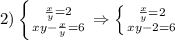2)\left \{ {{ \frac{x}{y} =2\atop {xy- \frac{x}{y} 
=6}} \right. \Rightarrow \left \{ {{ \frac{x}{y} =2} \atop 
{xy-2=6}} \right.