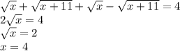 \sqrt{x} + \sqrt{x+11} + \sqrt{x} - \sqrt{x+11} =4 \\ 
2 \sqrt{x} =4 \\ 
 \sqrt{x} =2 \\ 
x=4