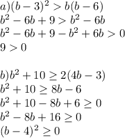 a) (b-3)^2b(b-6)\\
b^2-6b+9b^2-6b\\
b^2-6b+9-b^2+6b0\\
90\\
\\
b) b^2+10 \geq 2(4b-3)\\
b^2+10 \geq 8b-6\\
b^2+10-8b+6 \geq 0\\
b^2-8b+16 \geq 0\\
(b-4)^2 \geq 0