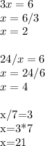 3x=6\\
x=6/3\\
x=2\\
\\
24/x=6\\
x=24/6\\
x=4\\

x/7=3\\
x=3*7\\
x=21\\