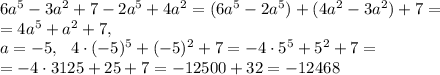 6a^5-3a^2+7-2a^5+4a^2=(6a^5-2a^5)+(4a^2-3a^2)+7=\\ =4a^5+a^2+7, \\
a=-5, \ \ 4\cdot(-5)^5+(-5)^2+7=-4\cdot5^5+5^2+7=\\ =-4\cdot3125+25+7=-12500+32=-12468