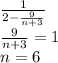 \frac{1}{2-\frac{9}{n+3}}\\
\frac{9}{n+3}=1\\
n=6\\\\
