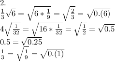 2.\\
\frac13\sqrt6=\sqrt{6*\frac19}=\sqrt{\frac23}=\sqrt{0.(6)}\\
4\sqrt{\frac1{32}}=\sqrt{16*\frac1{32}}=\sqrt{\frac12}=\sqrt{0.5}\\
0.5=\sqrt{0.25}\\
\frac13=\sqrt{\frac19}=\sqrt{0.(1)}