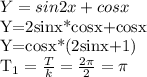 Y=sin2x+cosx

Y=2sinx*cosx+cosx

Y=cosx*(2sinx+1)

 T_{1} = \frac{T}{k} = \frac{2 \pi }{2} = \pi