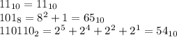 11_{10} = 11_{10}\\
101_8 = 8^2+1 = 65_{10}\\
110110_2=2^5+2^4+2^2+2^1=54_{10}