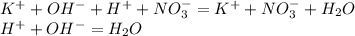 K^+ + OH^- + H ^ + + NO_3^- = K ^+ + NO_3 ^- + H_2O \\
H^+ + OH^- = H_2O