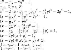x^2-xy-2y^2=1, \\ x\in Z, y\in Z; \\
x^2-2\cdot x\cdot\frac{1}{2}y+(\frac{1}{2}y)^2-(\frac{1}{2}y)^2-2y^2=1, \\ 
(x-\frac{1}{2}y)^2-\frac{1}{4}y^2-2y^2=1, \\ 
(x-\frac{1}{2}y)^2-\frac{9}{4}y^2=1, \\ (x-\frac{1}{2}y)^2-(\frac{3}{2}y)^2=1, \\ (x-\frac{1}{2}y-\frac{3}{2}y)(x-\frac{1}{2}y+\frac{3}{2}y)=1, \\ (x-2y)(x+y)=1, \\ (x-2y)\in Z, (x+y)\in Z, \\ \left \{ {{x-2y=1,} \atop {x+y=1;}} \right. \left \{ {{3x=3,} \atop {-3y=0;}} \right. \left \{ {{x=1,} \atop {y=0.}} \right.