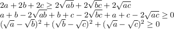 2a+2b+2c \geq 2\sqrt{ab}+2\sqrt{bc}+2\sqrt{ac}\\
a+b - 2\sqrt{ab}+b+c - 2\sqrt{bc} + a+c - 2\sqrt{ac} \geq 0 \\
 (\sqrt{a}-\sqrt{b})^2 + (\sqrt{b}-\sqrt{c})^2 + (\sqrt{a}-\sqrt{c})^2 \geq 0