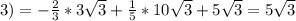 3) =- \frac{2}{3}*3 \sqrt{3}+ \frac{1}{5}*10 \sqrt{3} +5 \sqrt{3}=5 \sqrt{3}