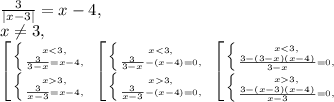 \frac{3}{|x-3|}=x-4, \\ x \neq 3, \\ 
 \left [ {{ \left \{ {{x3, \atop {\frac{3}{x-3}=x-4,}} \right.}} \right. \left [ {{ \left \{ {{x3, \atop {\frac{3}{x-3}-(x-4)=0,}} \right.}} \right. \left [ {{ \left \{ {{x3, \atop {\frac{3-(x-3)(x-4)}{x-3}=0,}} \right.}} \right.