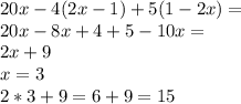 \dispaystyle 20x-4(2x-1)+5(1-2x)=\\
20x-8x+4+5-10x=\\
2x+9\\
x=3\\
2*3+9=6+9=15\\
