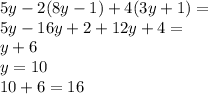 \dispaystyle 5y-2(8y-1)+4(3y+1)=\\
5y-16y+2+12y+4=\\
y+6\\
y=10\\
10+6=16