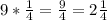 9* \frac{1}{4} = \frac{9}{4}=2 \frac{1}{4}