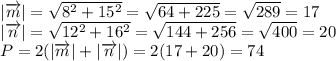 |\overrightarrow{m}|= \sqrt{8 ^{2}+15 ^{2} }= \sqrt{64+225}= \sqrt{289}=17 \\ |\overrightarrow{n}|= \sqrt{12 ^{2}+16 ^{2} }= \sqrt{144+256}= \sqrt{400}=20 \\ 
P=2(|\overrightarrow{m}|+|\overrightarrow{n}|)=2(17+20)=74