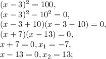 (x-3)^2=100, \\
(x-3)^2-10^2=0, \\
(x-3+10)(x-3-10)=0, \\ 
(x+7)(x-13)=0, \\
x+7=0, x_1=-7, \\ 
x-13=0, x_2=13;