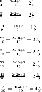 \frac{9}{4} = \frac{2*4+1}{4} = 2 \frac{1}{4} \\ \\ 
 \frac{5}{2} = \frac{2*2+1}{2} = 2 \frac{1}{2} \\ \\ 
 \frac{14}{9} = \frac{1*9+5}{9} = 1 \frac{5}{9} \\ \\ 
 \frac{27}{10} = \frac{2*10+7}{10} =2 \frac{7}{10} \\ \\ 
 \frac{31}{13} = \frac{2*13+5}{13} = 2 \frac{5}{13} \\ \\ 
 \frac{32}{15} = \frac{2*15+2}{15} = 2 \frac{2}{15} \\ \\ 
 \frac{43}{20} = \frac{2*20+3}{20} = 2 \frac{3}{20} \\ \\ 
 \frac{127}{30} = \frac{4*30+7}{30} = 4 \frac{7}{30}
