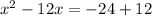 
 x^{2} -12x =-24+12
