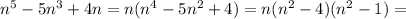 n^{5}-5n^{3}+4n=n( n^{4}-5 n^{2}+4)=n( n^{2}-4)(n^{2}-1)=
