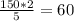 \frac{150*2}{5} =60
