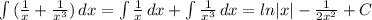 \int{(\frac{1}{x} +\frac{1}{x^3} )} \, dx =\int{\frac{1}{x}} \, dx +\int{\frac{1}{x^3} } \, dx = ln|x|- \frac{1}{2x^2} +C