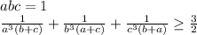 abc=1\\
\frac{1}{a^3(b+c)} + \frac{1}{b^3(a+c)} + \frac{1}{c^3(b+a)} \geq \frac{3}{2}\\\\
