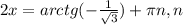 2x=arctg(- \frac{1}{ \sqrt{3} } )+ \pi n,n

