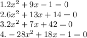 1. 2x^2+9x-1=0
\\2. 6x^2+13x+14=0
\\3.2x^2+7x+42=0
\\4. -28x^2+18x-1=0