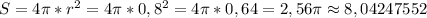 S=4\pi*r^2=4\pi*0,8^2=4\pi*0,64=2,56\pi\approx8,04247552