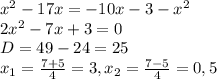 x^{2} -17x=-10x-3- x^{2} \\ 2 x^{2} -7x+3=0 \\ D=49-24=25 \\ x_{1}= \frac{7+5}{4} =3, x_{2}= \frac{7-5}{4} =0,5
