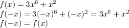 f(x)=3x^{6}+x^{2}
\\ f(-x)=3(-x)^{6}+(-x)^{2}=3x^{6}+x^{2}
\\ f(-x)=f(x)