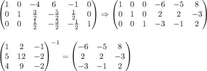 \\\\\begin{pmatrix}
1 & 0 & -4&6 & -1 & 0\\ 
0 & 1 & \frac{3}{2} &-\frac{5}{2} & \frac{1}{2} &0 \\
0 & 0 & \frac{1}{2} &-\frac{3}{2} &-\frac{1}{2} & 1
\end{pmatrix}\Rightarrow\begin{pmatrix}
1 & 0 & 0 &-6 & -5 & 8\\ 
0 & 1 & 0 &2 & 2 &-3 \\
0 & 0 & 1 &-3 &-1 & 2
\end{pmatrix}\\\\\\\begin{pmatrix}
1 & 2 & -1\\ 
5 & 12 & -2\\ 
4 & 9 &-2 
\end{pmatrix}^{-1}=\begin{pmatrix}
-6 & -5 & 8\\ 
2 & 2 & -3\\ 
-3 & -1 & 2
\end{pmatrix}