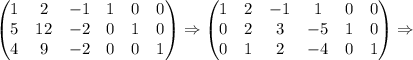 \begin{pmatrix} 1 & 2 & -1&1 & 0 & 0\\ 5 & 12 & -2&0& 1 &0 \\ 4 & 9 & -2&0 &0 & 1 \end{pmatrix}\Rightarrow\begin{pmatrix} 1 & 2 & -1&1 & 0 & 0\\ 0 & 2 & 3 &-5 & 1 &0 \\ 0 & 1 & 2 &-4 &0 & 1 \end{pmatrix}\Rightarrow