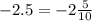 -2.5 =- 2\frac{5}{10}