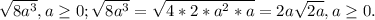 \sqrt{8a^3}, a \geq 0;
 \sqrt{8a^3}= \sqrt{4*2*a^2*a}=2a \sqrt{2a}, a \geq 0.