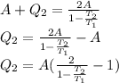 A+Q_2= \frac{2A}{1- \frac{T_2}{T_1} } \\ 
Q_2= \frac{2A}{1- \frac{T_2}{T_1} } -A \\ 
Q_2= A(\frac{2}{1- \frac{T_2}{T_1} } -1)