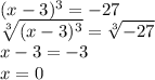 (x-3)^3=-27 \\
 \sqrt[3]{(x-3)^{3}}= \sqrt[3]{-27} \\
x-3=-3 \\
x=0