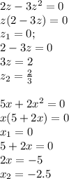 2z-3z^2=0 \\ 
z(2-3z)=0 \\ 
z_1=0; \\ 
2-3z=0 \\ 
3z=2 \\ 
z_2= \frac{2}{3} \\ 
 \\ 
5x+2x^2=0 \\ 
x(5+2x)=0 \\ 
x_1=0 \\ 
5+2x=0 \\ 
2x=-5 \\ 
x_2=-2.5
