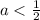 a< \frac{1}{2} 
