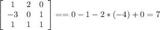 \left[\begin{array}{ccc}1&2&0\\-3&0&1\\1&1&1\end{array}\right] =
= 0-1-2*(-4)+0=7