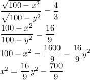 \dfrac{\sqrt{100-x^2}}{\sqrt{100-y^2}}=\dfrac43\\
\dfrac{100-x^2}{100-y^2}=\dfrac{16}9\\
100-x^2=\dfrac{1600}9-\dfrac{16}9y^2\\
x^2=\dfrac{16}9y^2-\dfrac{700}9