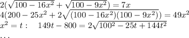 2(\sqrt{100-16x^2}+\sqrt{100-9x^2})=7x\\
4(200-25x^2+2\sqrt{(100-16x^2)(100-9x^2)})=49x^2\\
x^2=t:\quad 149t-800=2\sqrt{100^2-25t+144t^2}\\
\dots