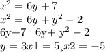 x^{2} =6y+7
 \\ x^{2} =6y+ y^{2} -2

 \\ \\ 6y+7=6y+ y^{2} -2
 \\ y=3
x1=5 и x2=-5
