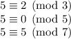 5\equiv2\pmod3\\
5\equiv0\pmod5\\
5\equiv5\pmod7
