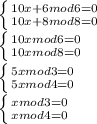 \left \{ {{10x+6 mod 6=0} \atop {10x+8mod8=0}} \right. 
 \\ \left \{ {{10x mod 6=0} \atop {10x mod8=0}} \right. 
 \\ \left \{ {{5x mod 3=0} \atop {5x mod4=0}} \right. 
 \\ \left \{ {{x mod 3=0} \atop {x mod4=0}} \right.