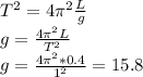 T^2=4 \pi ^2 \frac{L}{g } \\ 
g=\frac{4 \pi ^2 L}{T^2 } \\ 
g=\frac{4 \pi ^2 *0.4}{1^2 }=15.8