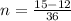 n= \frac{15-12}{36}