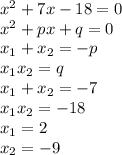 x^{2}+7x-18=0\\ 
x^{2}+px+q=0\\ 
x_{1}+x_{2}=-p\\ 
x_{1}x_{2}=q\\
 x_{1}+x_{2}=-7\\ 
x_{1}x_{2}=-18\\
 x_{1}=2\\ 
x_{2}=-9\\