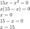 15x-x^{2}=0\\
x(15-x)=0\\
x=0\\
15-x=0\\
x=15\\